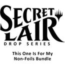 Secret Lair Drop This One Is For My Non Foils Bundle [SLD]