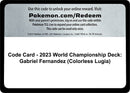 Code Card 2023 World Championship Deck Gabriel Fernandez Colorless Lugia [WCD]